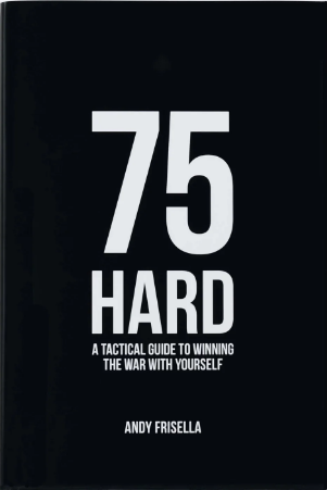 75 Hard - A Tactical Guide to Winning the War with Yourself by Andy Frisella