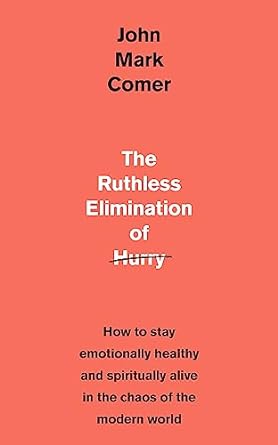 The Ruthless Elimination of Hurry by John Mark Comer